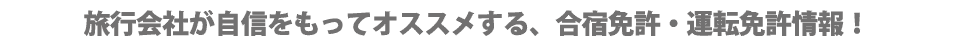 旅行会社が自信をもってオススメする合宿免許情報!